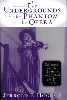The Undergrounds of the Phantom of the Opera: Sublimation and the Gothic in Leroux's Novel and its Progeny